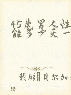 45岁男人性功能多少天一次正常