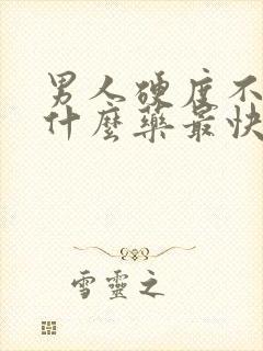 男人硬度不够吃什么药最快