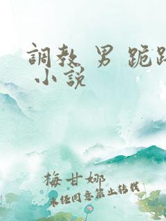 调教 男 跪趴 小说