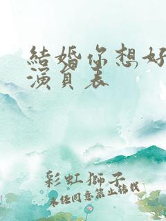 结婚你想好了么演员表