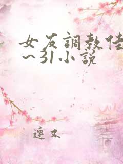女友调教佳怡1～31小说