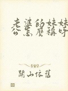 老婆的妹妹的老公怎么称呼