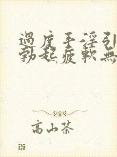 过度手淫引起的勃起疲软无力怎样治疗