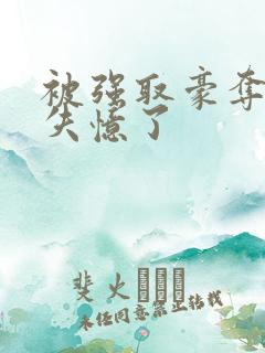 被强取豪夺后我失忆了