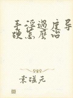 手淫过度导致不硬怎么治