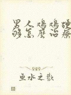 男人鸡鸡硬度不够怎么治疗