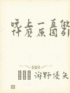 晚上一直做梦是什么原因引起的