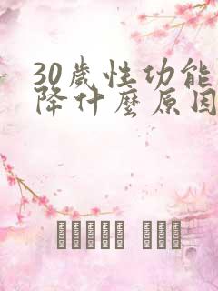 30岁性功能下降什么原因导致的