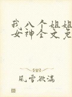 我八个姐姐全是女神全文免费阅读