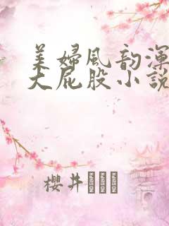 美妇风韵浑圆硕大屁股小说