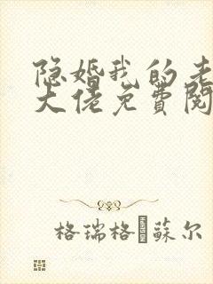 隐婚我的老公是大佬免费阅读全文