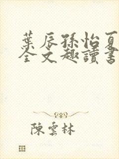 叶辰孙怡夏若雪全文趣读书