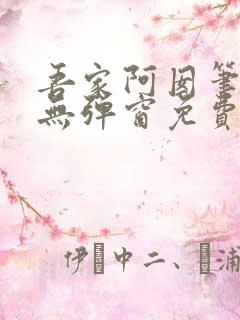 吾家阿囡笔趣阁无弹窗免费阅读