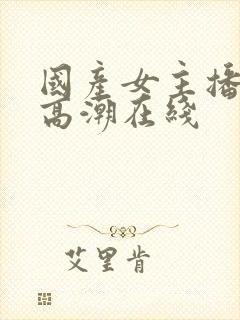 国产女主播喷水高潮在线