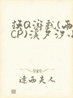 换Q游戏(两对CP)溪夕汐小说
