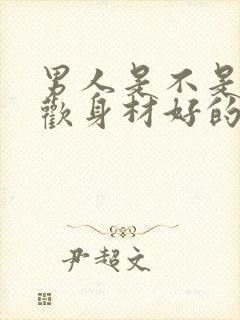 男人是不是都喜欢身材好的女人