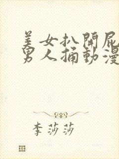 美女扒开屁股让男人捅动漫版