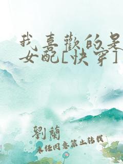 我喜欢的是恶毒女配[快穿]