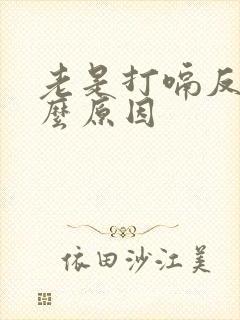 老是打嗝反胃什么原因