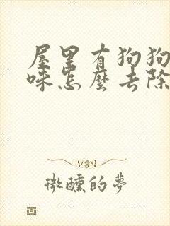 屋里有狗狗尿骚味怎么去除