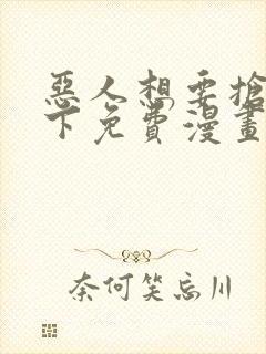 恶人想要抢救一下免费漫画在线看免费