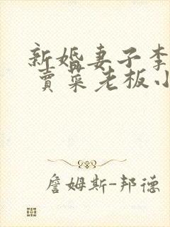新婚妻子李芷珊 卖菜老板小说阅读全文