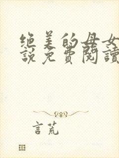 绝美的母女俩小说免费阅读