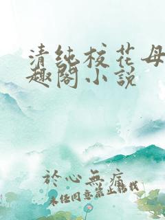 清纯校花母狗笔趣阁小说