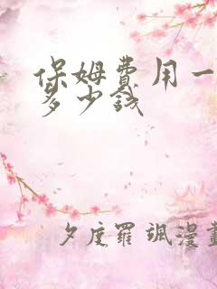 保姆费用一个月多少钱