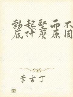 勃起坚而不久到底什么原因