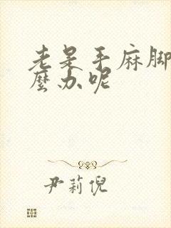 老是手麻脚麻怎么办呢