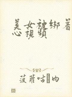 美女被绑着挠脚心视频