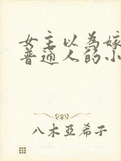 女主以为嫁了个普通人的小说