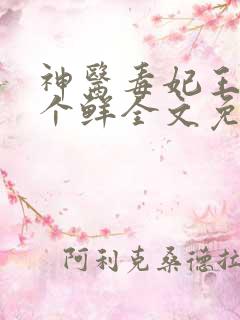 神医毒妃王爷尝个鲜全文免费阅读