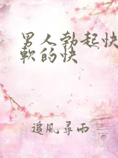 男人勃起快但是软的快