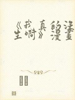 《我真的没想重生啊》漫画