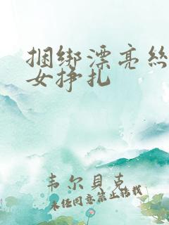 捆绑漂亮丝袜美女挣扎