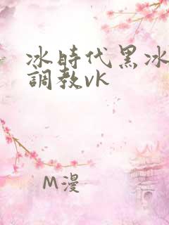 冰时代黑冰女王调教vk
