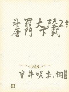 斗罗大陆2绝世唐门 下载