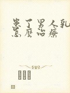 患了男人乳房大怎么治疗