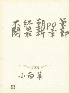 不终朝po笔趣阁最新章节更新