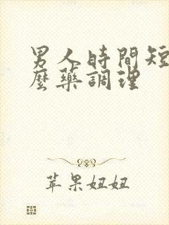 男人时间短吃什么药调理