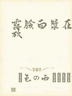 露脸白浆在线播放