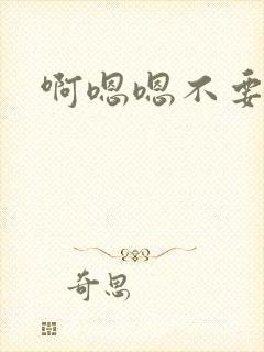 啊嗯嗯不要好大