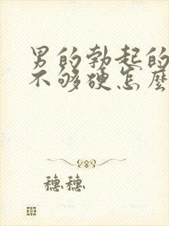 男的勃起的时候不够硬怎么治疗