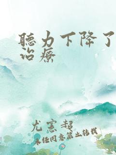 听力下降了怎么治疗