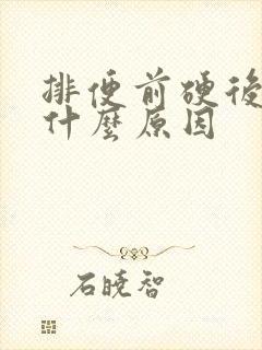 排便前硬后软是什么原因