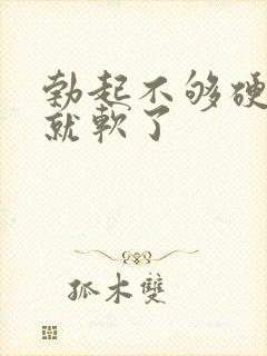 勃起不够硬很快就软了