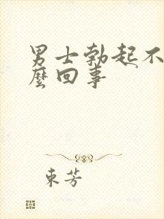 男士勃起不坚怎么回事