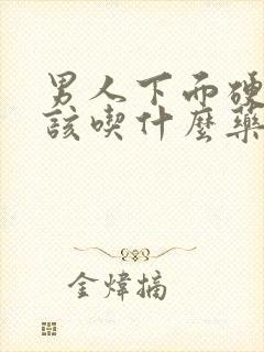 男人下面硬不起该吃什么药